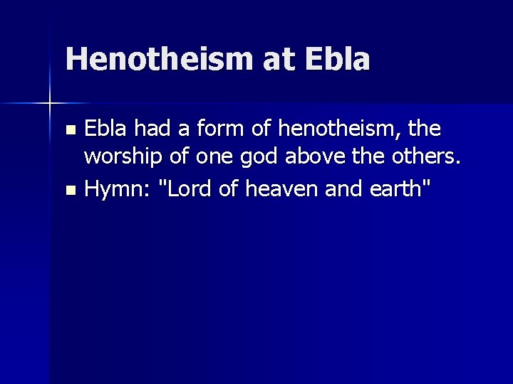 Henotheism at Ebla had a form of henotheism, the worship of one god above
