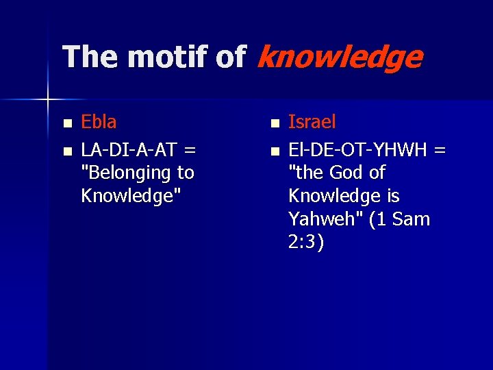 The motif of knowledge n n Ebla LA-DI-A-AT = "Belonging to Knowledge" n n