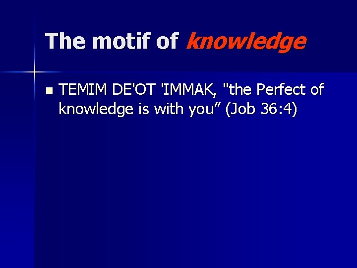 The motif of knowledge n TEMIM DE'OT 'IMMAK, "the Perfect of knowledge is with