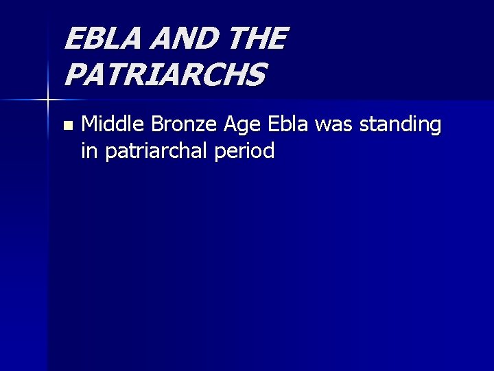 EBLA AND THE PATRIARCHS n Middle Bronze Age Ebla was standing in patriarchal period