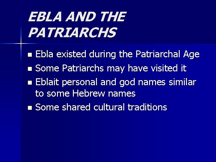 EBLA AND THE PATRIARCHS Ebla existed during the Patriarchal Age n Some Patriarchs may