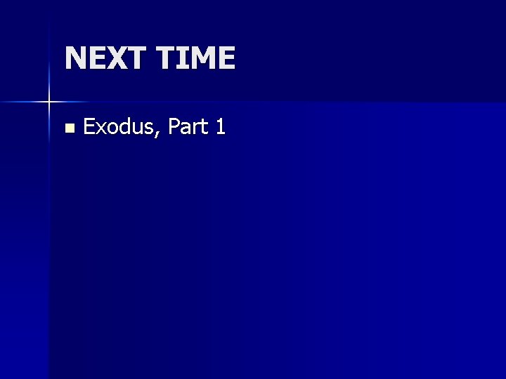 NEXT TIME n Exodus, Part 1 