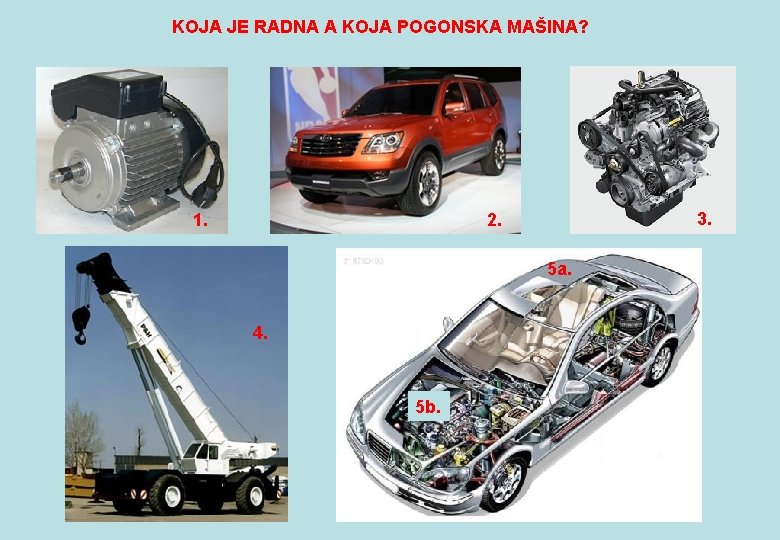 KOJA JE RADNA A KOJA POGONSKA MAŠINA? 3. 2. 1. 5 a. 4. 5