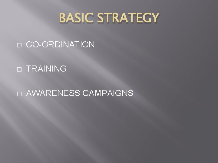 BASIC STRATEGY � CO-ORDINATION � TRAINING � AWARENESS CAMPAIGNS 