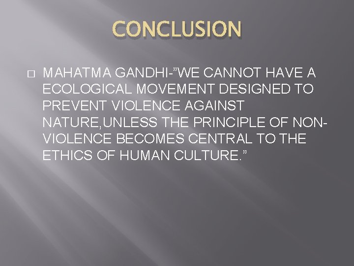 CONCLUSION � MAHATMA GANDHI-”WE CANNOT HAVE A ECOLOGICAL MOVEMENT DESIGNED TO PREVENT VIOLENCE AGAINST