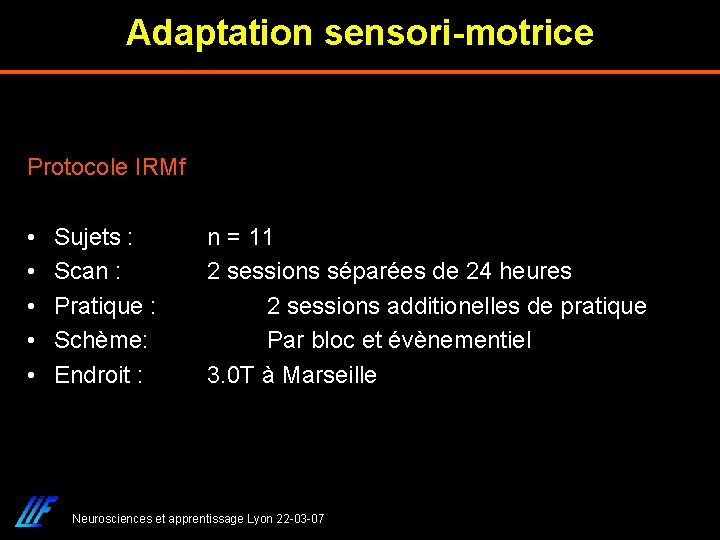 Adaptation sensori-motrice Protocole IRMf • • • Sujets : Scan : Pratique : Schème: