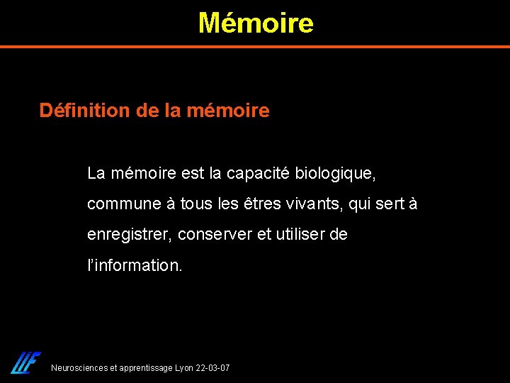 Mémoire Définition de la mémoire La mémoire est la capacité biologique, commune à tous