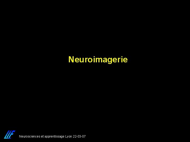 Neuroimagerie Neurosciences et apprentissage Lyon 22 -03 -07 