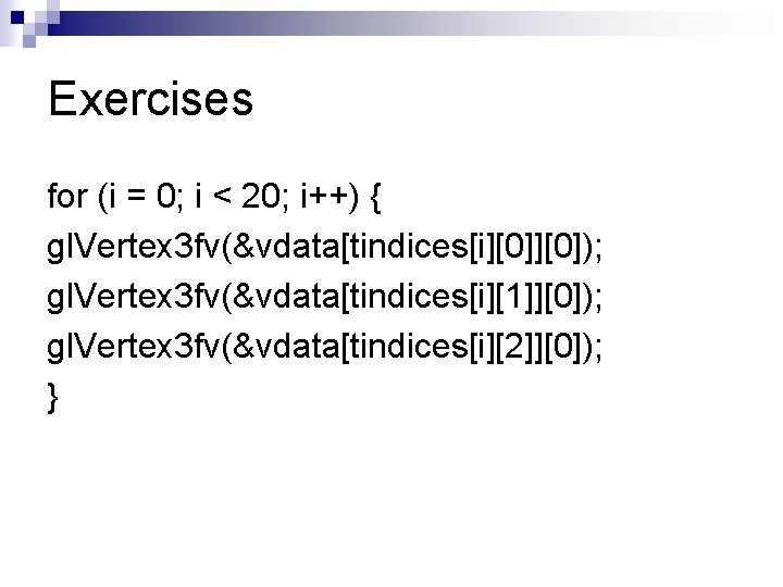 Exercises for (i = 0; i < 20; i++) { gl. Vertex 3 fv(&vdata[tindices[i][0]);