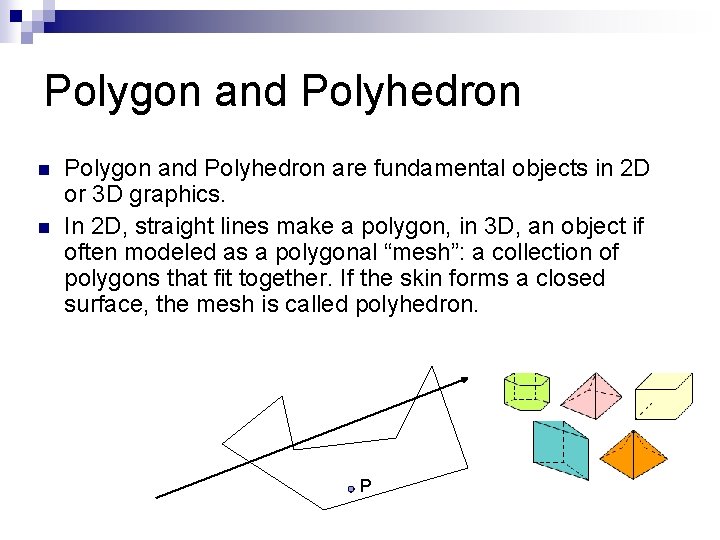 Polygon and Polyhedron n n Polygon and Polyhedron are fundamental objects in 2 D