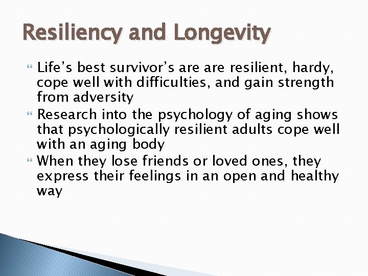 Resiliency and Longevity Life’s best survivor’s are resilient, hardy, cope well with difficulties, and