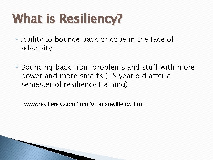 What is Resiliency? Ability to bounce back or cope in the face of adversity