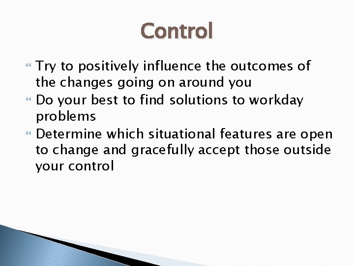 Control Try to positively influence the outcomes of the changes going on around you