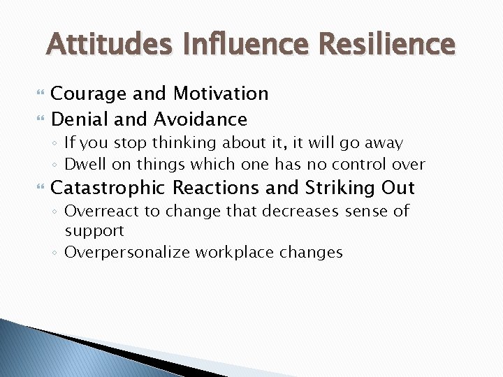 Attitudes Influence Resilience Courage and Motivation Denial and Avoidance ◦ If you stop thinking