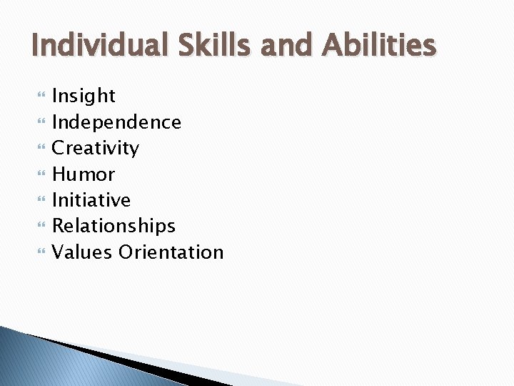 Individual Skills and Abilities Insight Independence Creativity Humor Initiative Relationships Values Orientation 