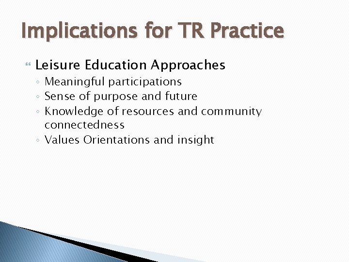 Implications for TR Practice Leisure Education Approaches ◦ Meaningful participations ◦ Sense of purpose