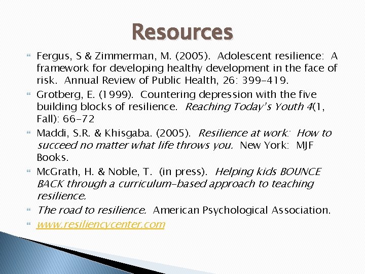 Resources Fergus, S & Zimmerman, M. (2005). Adolescent resilience: A framework for developing healthy