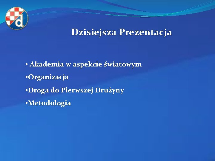 Dzisiejsza Prezentacja • Akademia w aspekcie światowym • Organizacja • Droga do Pierwszej Drużyny