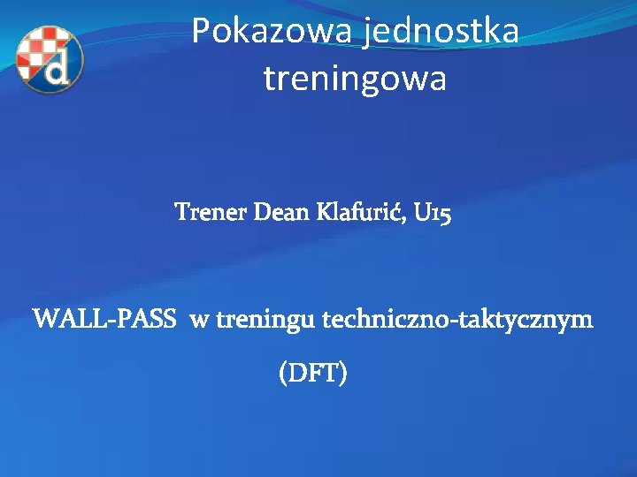 Pokazowa jednostka treningowa Trener Dean Klafurić, U 15 WALL-PASS w treningu techniczno-taktycznym (DFT) 