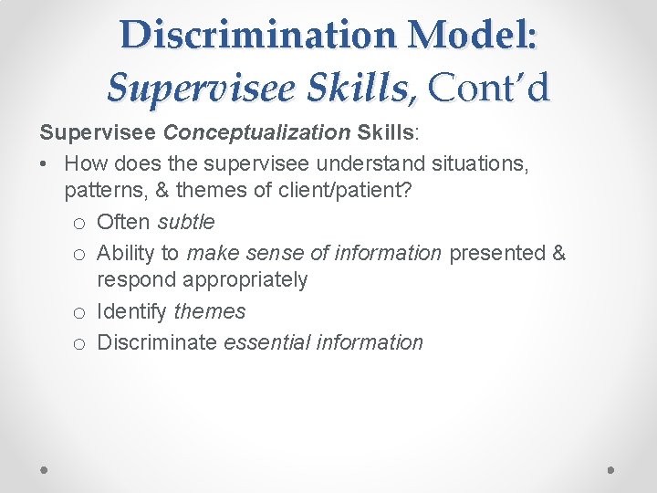 Discrimination Model: Supervisee Skills, Cont’d Supervisee Conceptualization Skills: • How does the supervisee understand