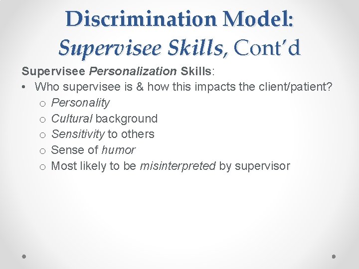 Discrimination Model: Supervisee Skills, Cont’d Supervisee Personalization Skills: • Who supervisee is & how