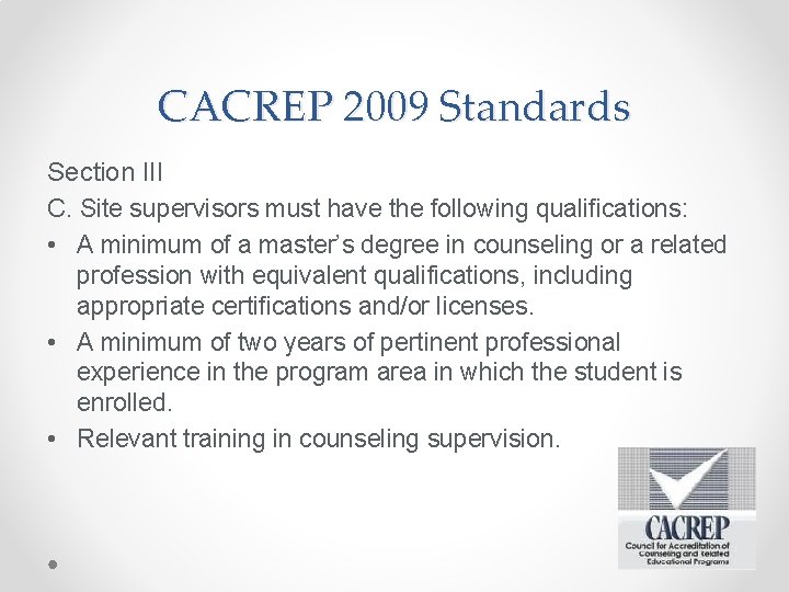 CACREP 2009 Standards Section III C. Site supervisors must have the following qualifications: •