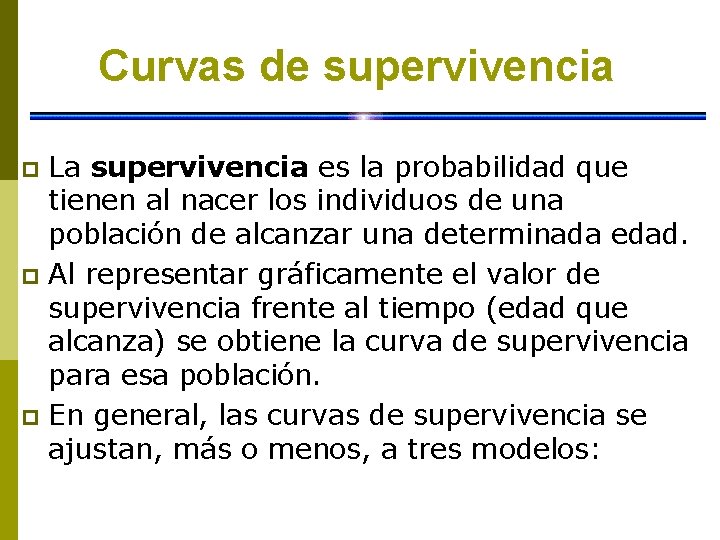 Curvas de supervivencia La supervivencia es la probabilidad que tienen al nacer los individuos