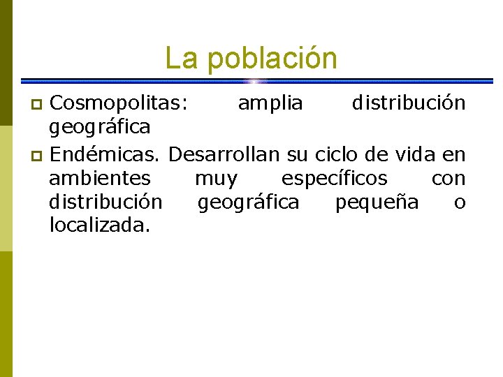 La población Cosmopolitas: amplia distribución geográfica p Endémicas. Desarrollan su ciclo de vida en