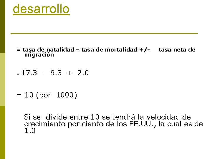 desarrollo = tasa de natalidad – tasa de mortalidad +/migración = tasa neta de