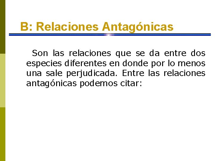 B: Relaciones Antagónicas Son las relaciones que se da entre dos especies diferentes en