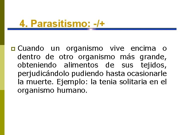 4. Parasitismo: -/+ p Cuando un organismo vive encima o dentro de otro organismo