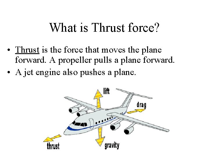 What is Thrust force? • Thrust is the force that moves the plane forward.