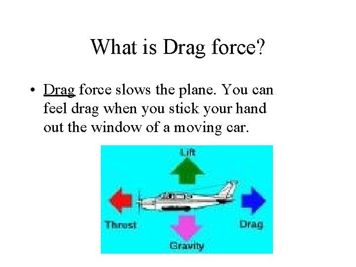 What is Drag force? • Drag force slows the plane. You can feel drag