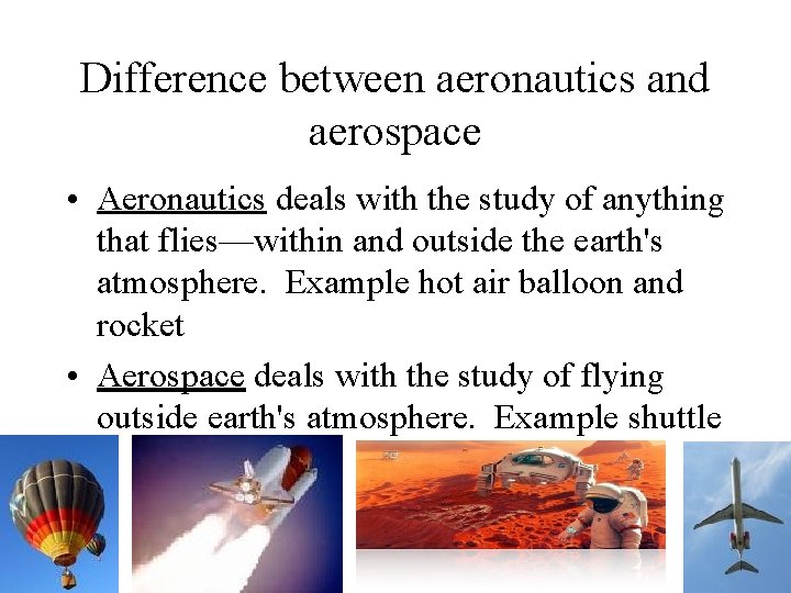 Difference between aeronautics and aerospace • Aeronautics deals with the study of anything that