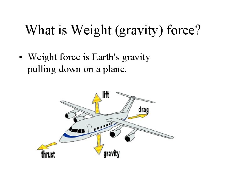 What is Weight (gravity) force? • Weight force is Earth's gravity pulling down on