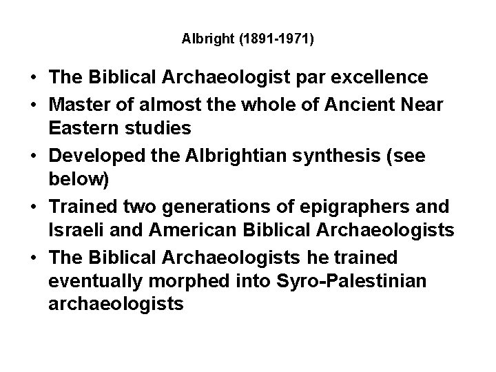 Albright (1891 -1971) • The Biblical Archaeologist par excellence • Master of almost the