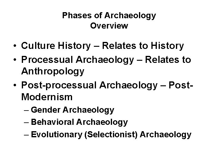 Phases of Archaeology Overview • Culture History – Relates to History • Processual Archaeology