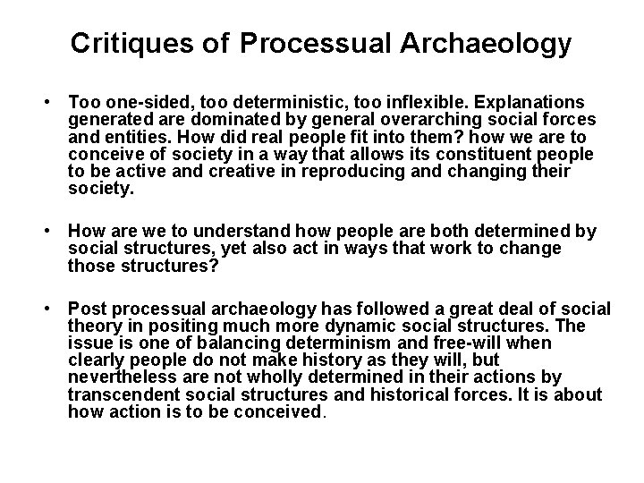 Critiques of Processual Archaeology • Too one-sided, too deterministic, too inflexible. Explanations generated are