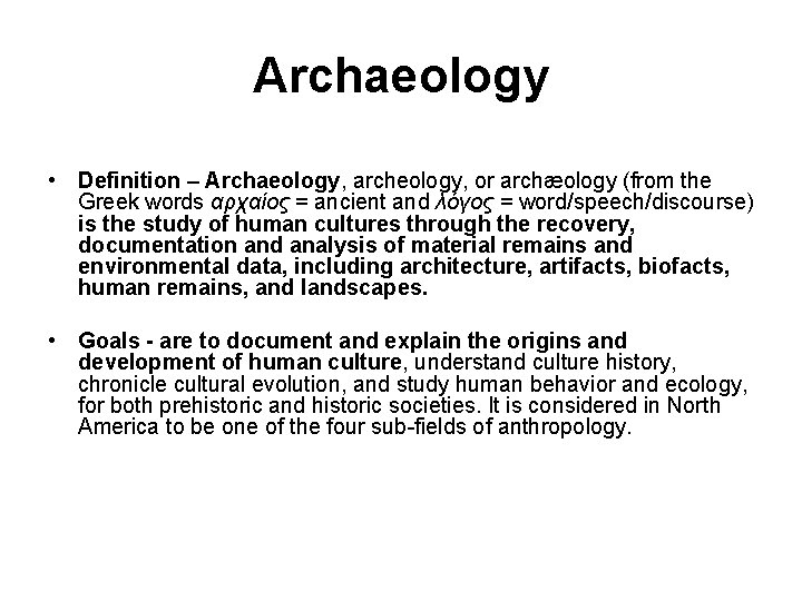 Archaeology • Definition – Archaeology, archeology, or archæology (from the Greek words αρχαίος =