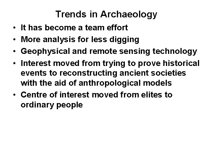 Trends in Archaeology • • It has become a team effort More analysis for