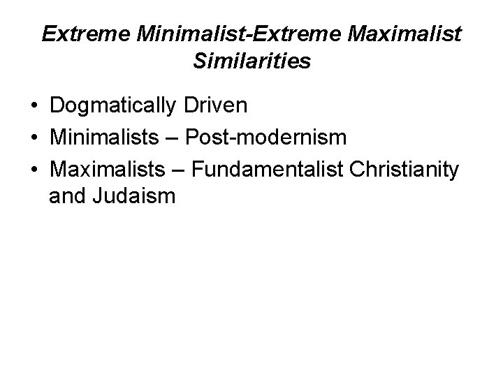 Extreme Minimalist-Extreme Maximalist Similarities • Dogmatically Driven • Minimalists – Post-modernism • Maximalists –