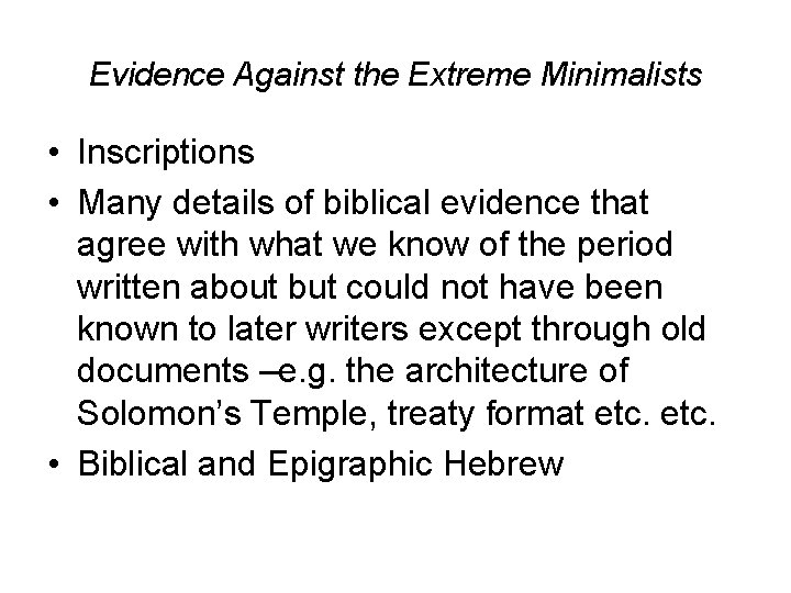 Evidence Against the Extreme Minimalists • Inscriptions • Many details of biblical evidence that