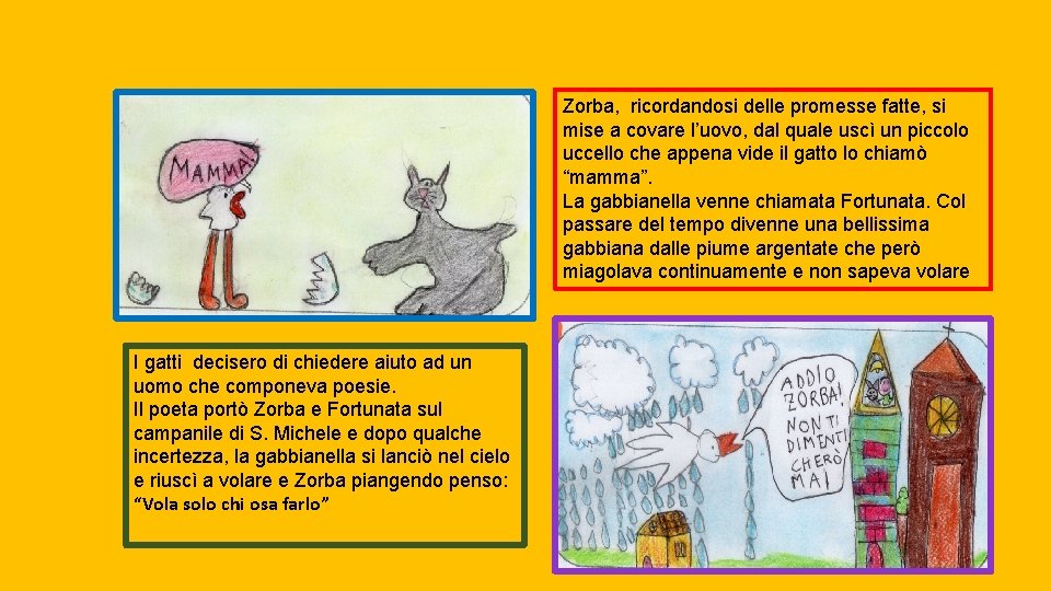 Zorba, ricordandosi delle promesse fatte, si mise a covare l’uovo, dal quale uscì un