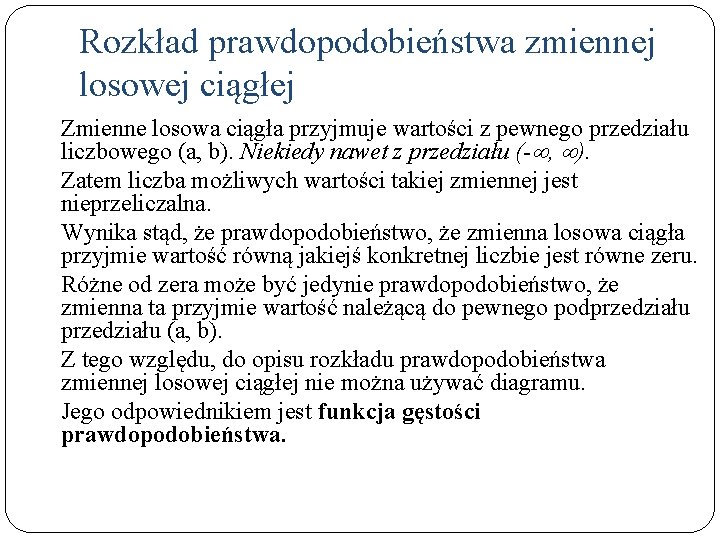 Rozkład prawdopodobieństwa zmiennej losowej ciągłej Zmienne losowa ciągła przyjmuje wartości z pewnego przedziału liczbowego