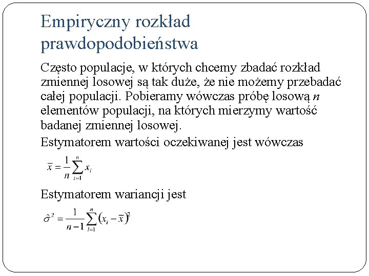 Empiryczny rozkład prawdopodobieństwa Często populacje, w których chcemy zbadać rozkład zmiennej losowej są tak