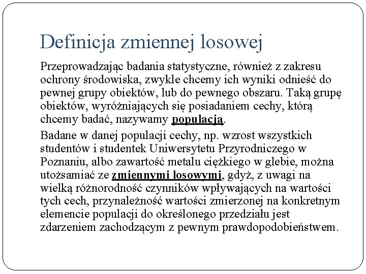 Definicja zmiennej losowej Przeprowadzając badania statystyczne, również z zakresu ochrony środowiska, zwykle chcemy ich