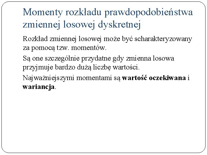 Momenty rozkładu prawdopodobieństwa zmiennej losowej dyskretnej Rozkład zmiennej losowej może być scharakteryzowany za pomocą