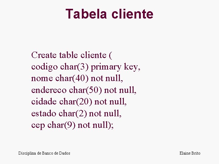 Tabela cliente Create table cliente ( codigo char(3) primary key, nome char(40) not null,