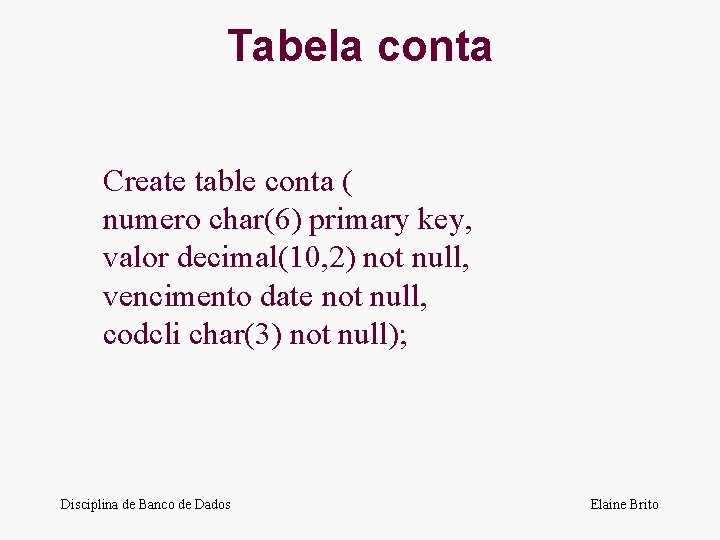 Tabela conta Create table conta ( numero char(6) primary key, valor decimal(10, 2) not