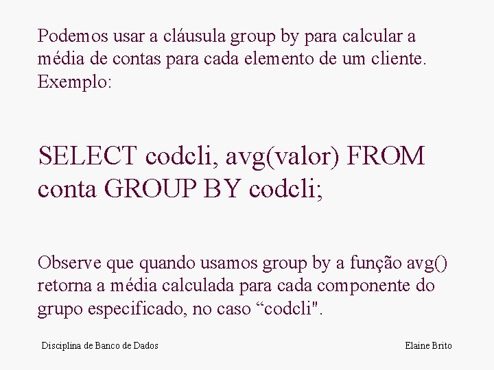 Podemos usar a cláusula group by para calcular a média de contas para cada